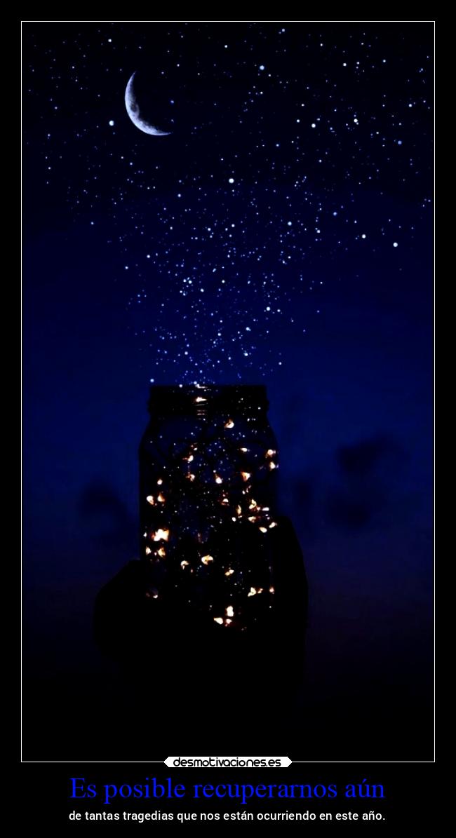 Es posible recuperarnos aún - de tantas tragedias que nos están ocurriendo en este año.
