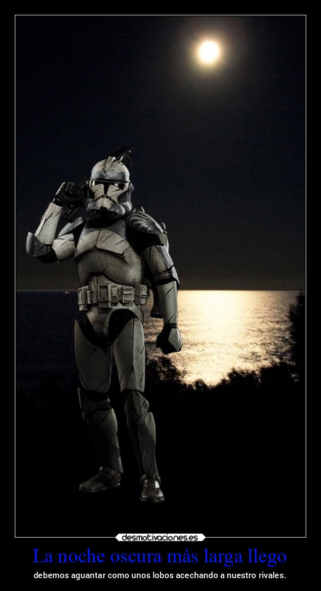 La noche oscura más larga llego - debemos aguantar como unos lobos acechando a nuestro rivales.