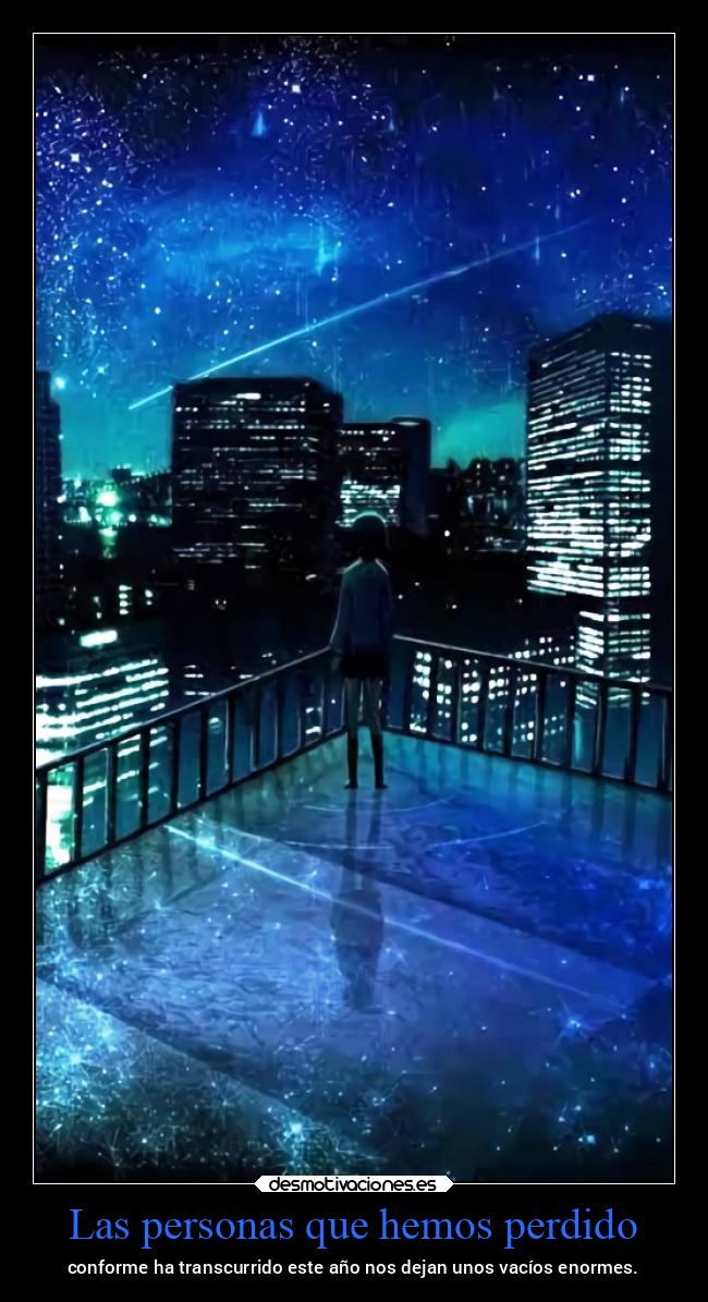Las personas que hemos perdido - conforme ha transcurrido este año nos dejan unos vacíos enormes.