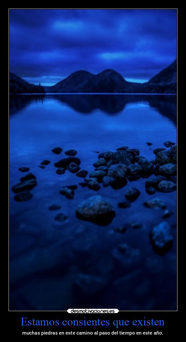 Estamos consientes que existen - muchas piedras en este camino al paso del tiempo en este año.