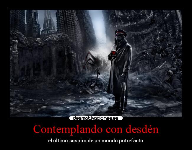 Contemplando con desdén - el último suspiro de un mundo putrefacto
