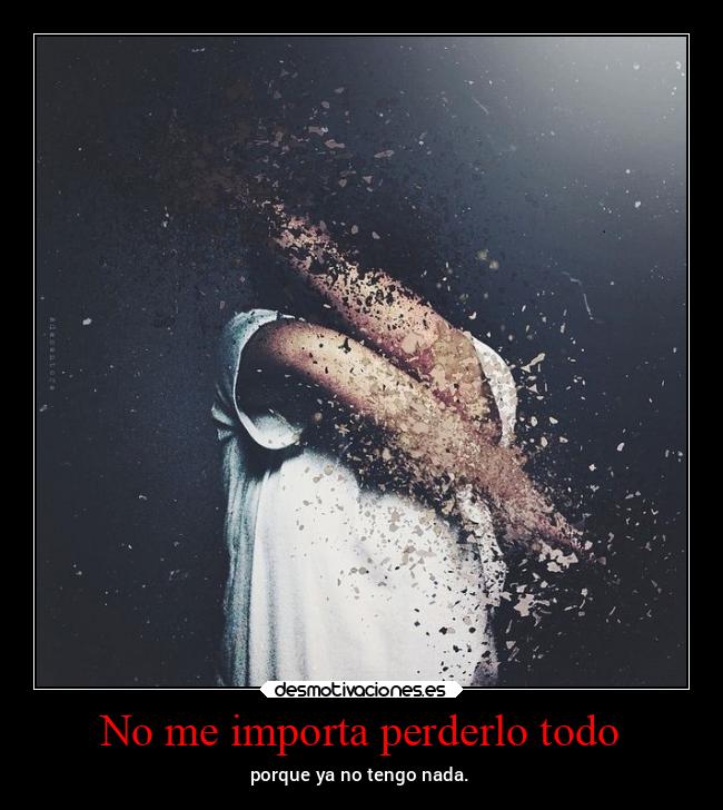 No me importa perderlo todo -