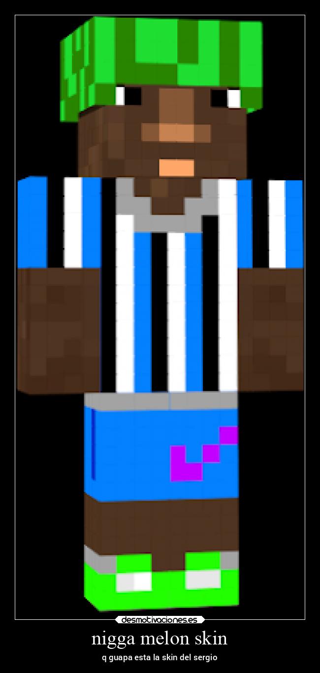 nigga melon skin - q guapa esta la skin del sergio