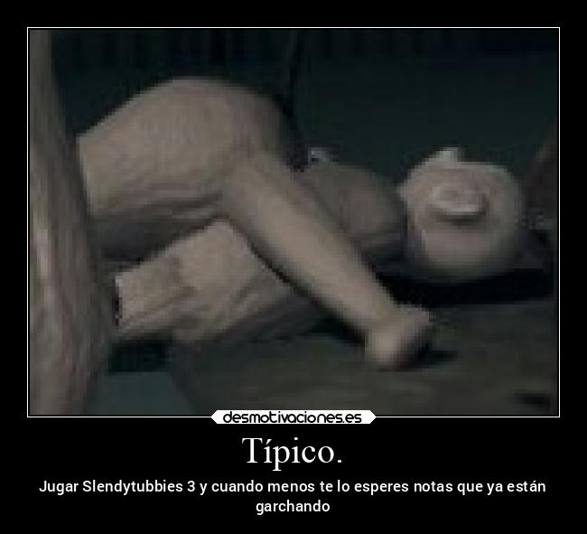 Típico. - Jugar Slendytubbies 3 y cuando menos te lo esperes notas que ya están
garchando