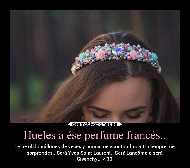 Hueles a ése perfume francés.. - 
