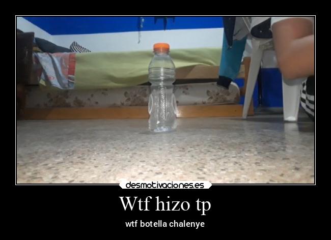 Wtf hizo tp - wtf botella chalenye