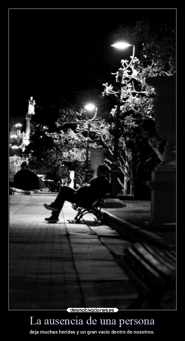 La ausencia de una persona - deja muchas heridas y un gran vacío dentro de nosotros.