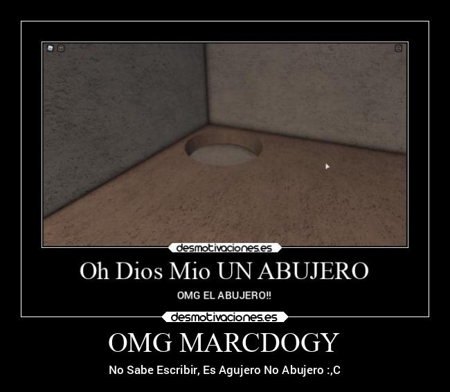 OMG MARCDOGY - No Sabe Escribir, Es Agujero No Abujero :,C