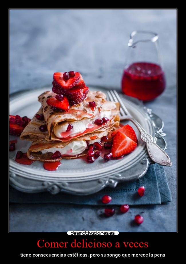 Comer delicioso a veces - tiene consecuencias estéticas, pero supongo que merece la pena