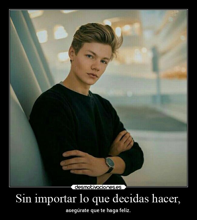 Sin importar lo que decidas hacer, - 