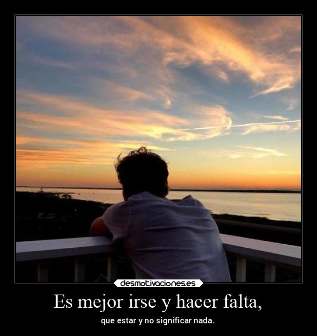 Es mejor irse y hacer falta, - 