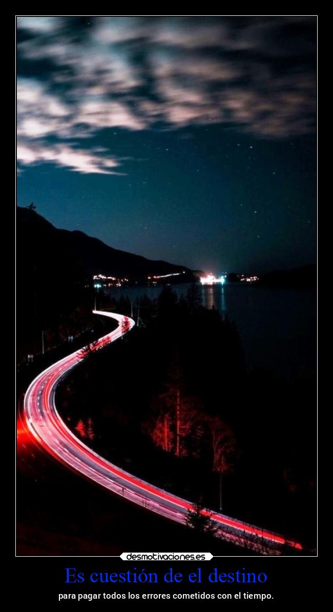 Es cuestión de el destino - para pagar todos los errores cometidos con el tiempo.