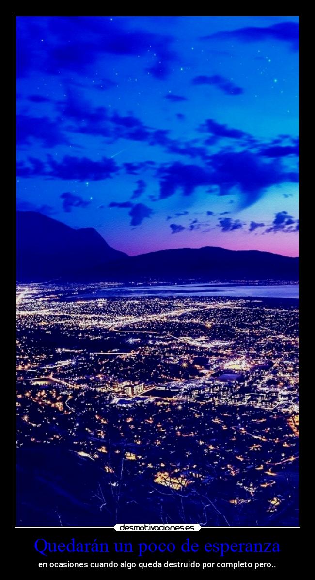 Quedarán un poco de esperanza - en ocasiones cuando algo queda destruido por completo pero..