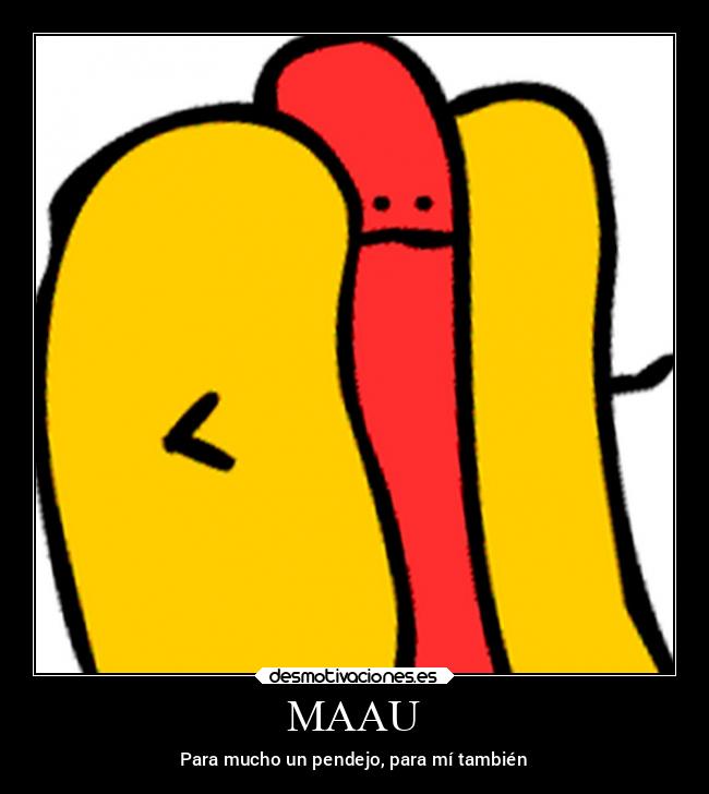 MAAU - Para mucho un pendejo, para mí también