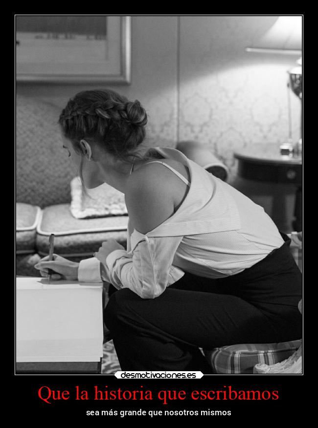 Que la historia que escribamos - sea más grande que nosotros mismos