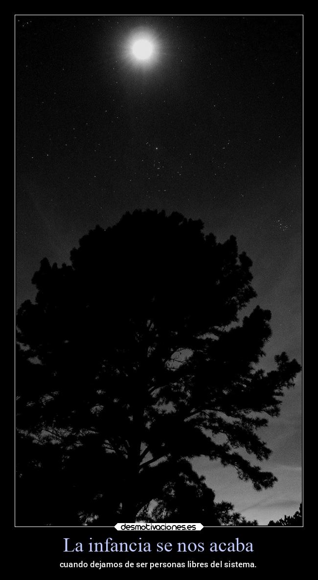 La infancia se nos acaba - cuando dejamos de ser personas libres del sistema.