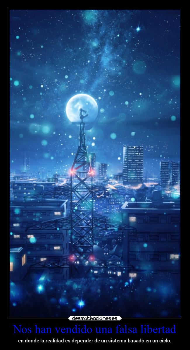 Nos han vendido una falsa libertad - en donde la realidad es depender de un sistema basado en un ciclo.