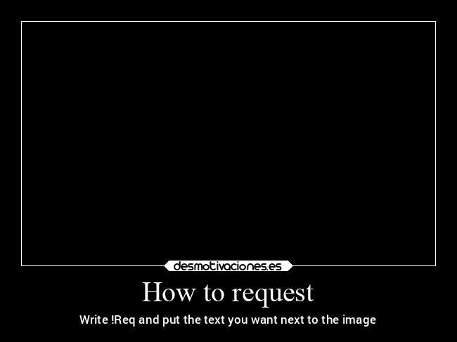 How to request - Write !Req and put the text you want next to the image