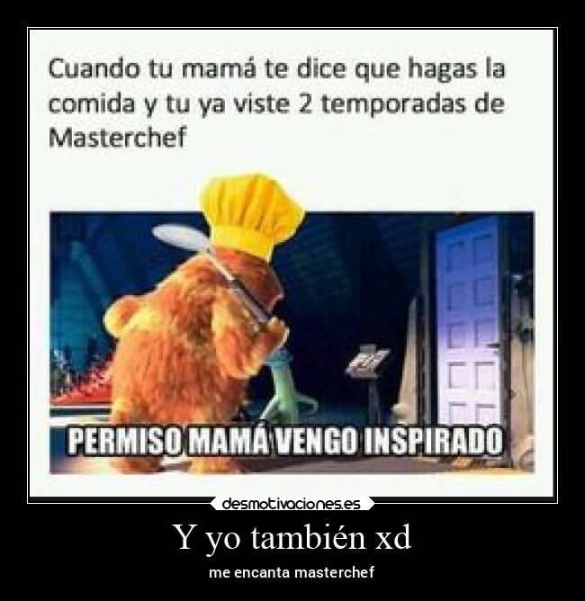 Y yo también xd - me encanta masterchef