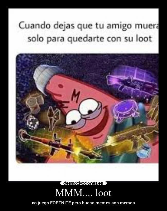 MMM.... loot - no juego FORTNITE pero bueno memes son memes
