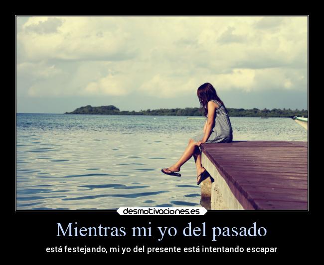 carteles pasado recuerdos pasado festejar escapar chica mares desmotivaciones