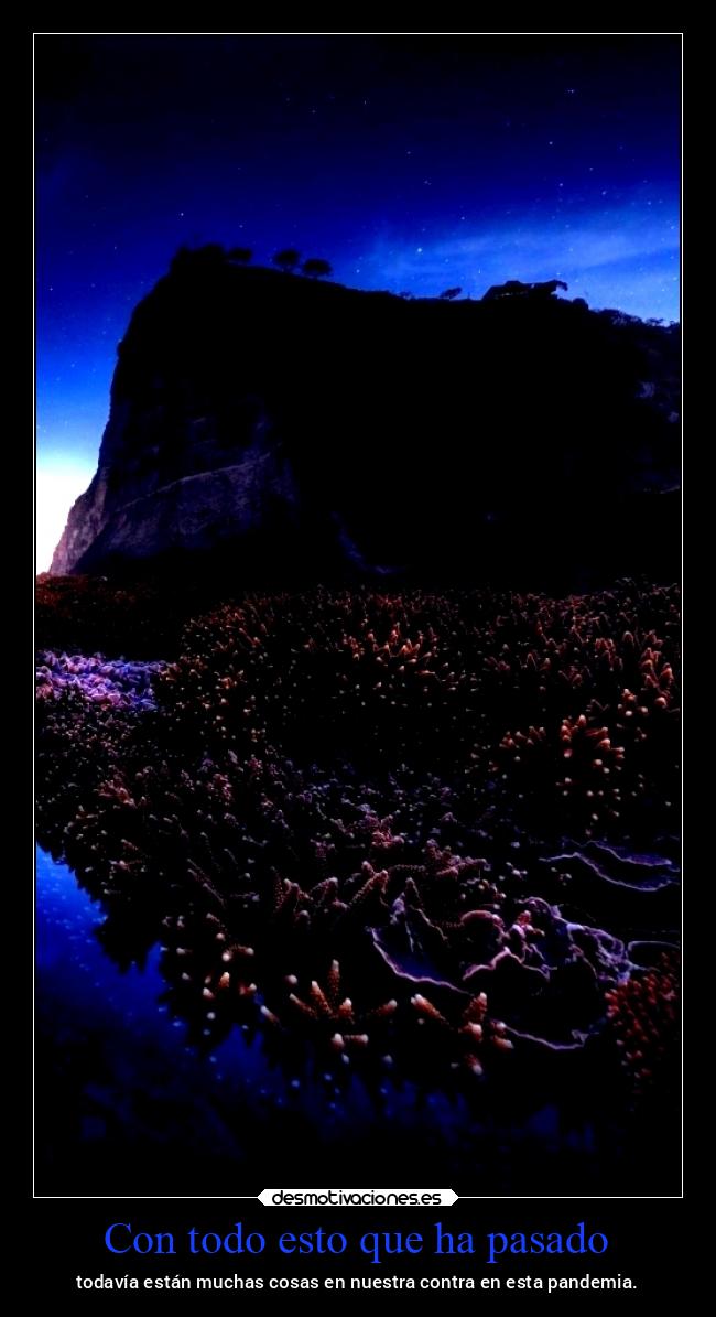 Con todo esto que ha pasado - todavía están muchas cosas en nuestra contra en esta pandemia.