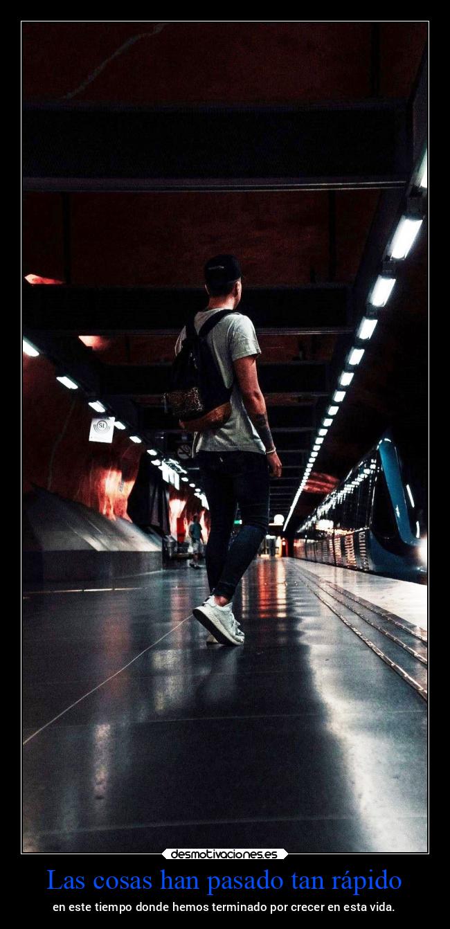 Las cosas han pasado tan rápido - en este tiempo donde hemos terminado por crecer en esta vida.