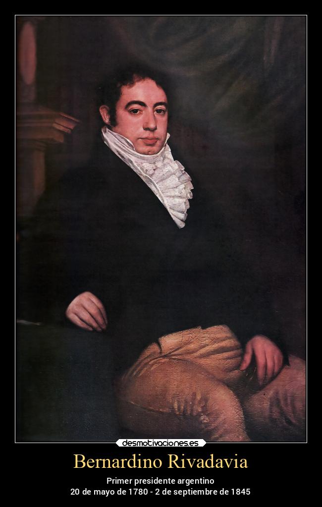 Bernardino Rivadavia - Primer presidente argentino
20 de mayo de 1780 - 2 de septiembre de 1845