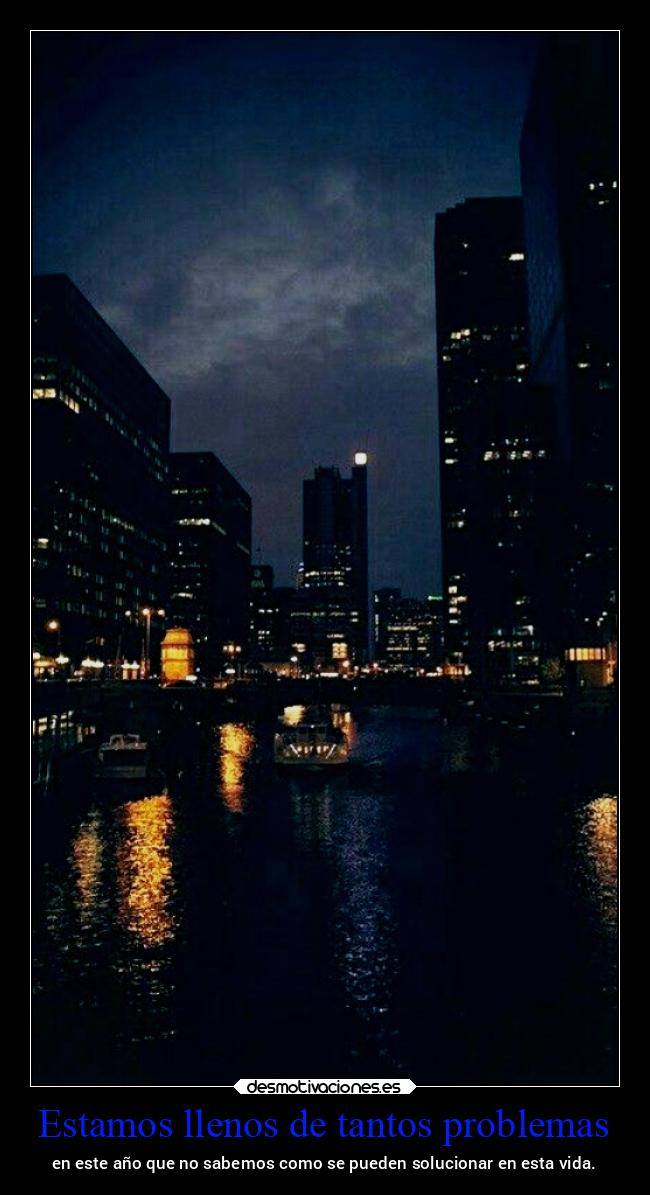Estamos llenos de tantos problemas - en este año que no sabemos como se pueden solucionar en esta vida.