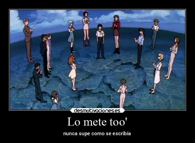 Lo mete too - nunca supe como se escribía