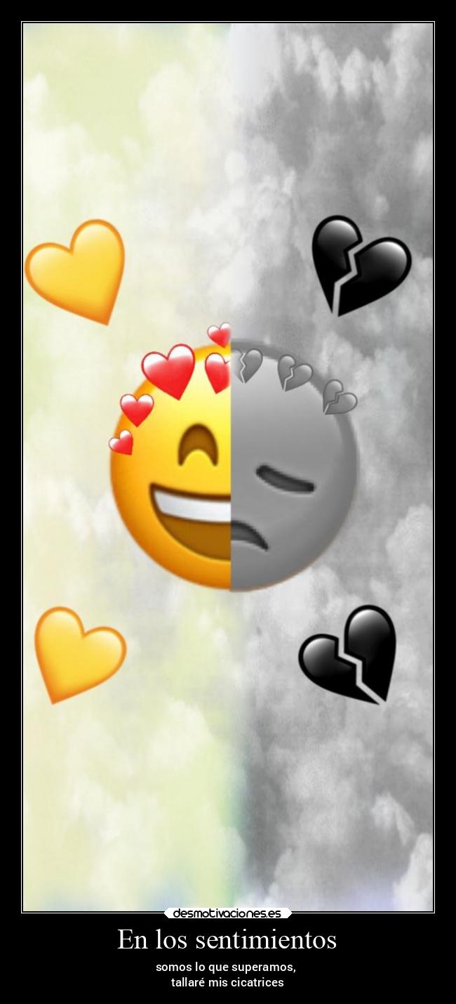 En los sentimientos - somos lo que superamos, 
tallaré mis cicatrices
