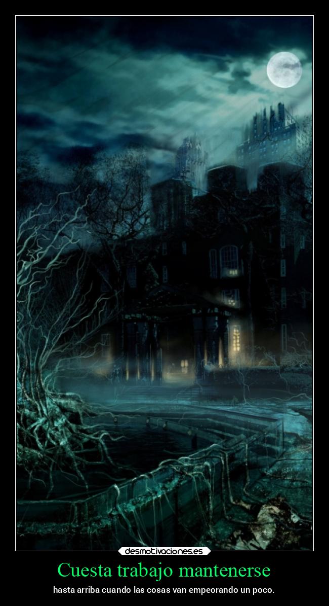 Cuesta trabajo mantenerse - hasta arriba cuando las cosas van empeorando un poco.