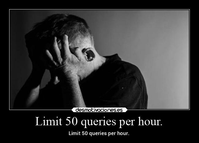 Limit 50 queries per hour. - Limit 50 queries per hour.