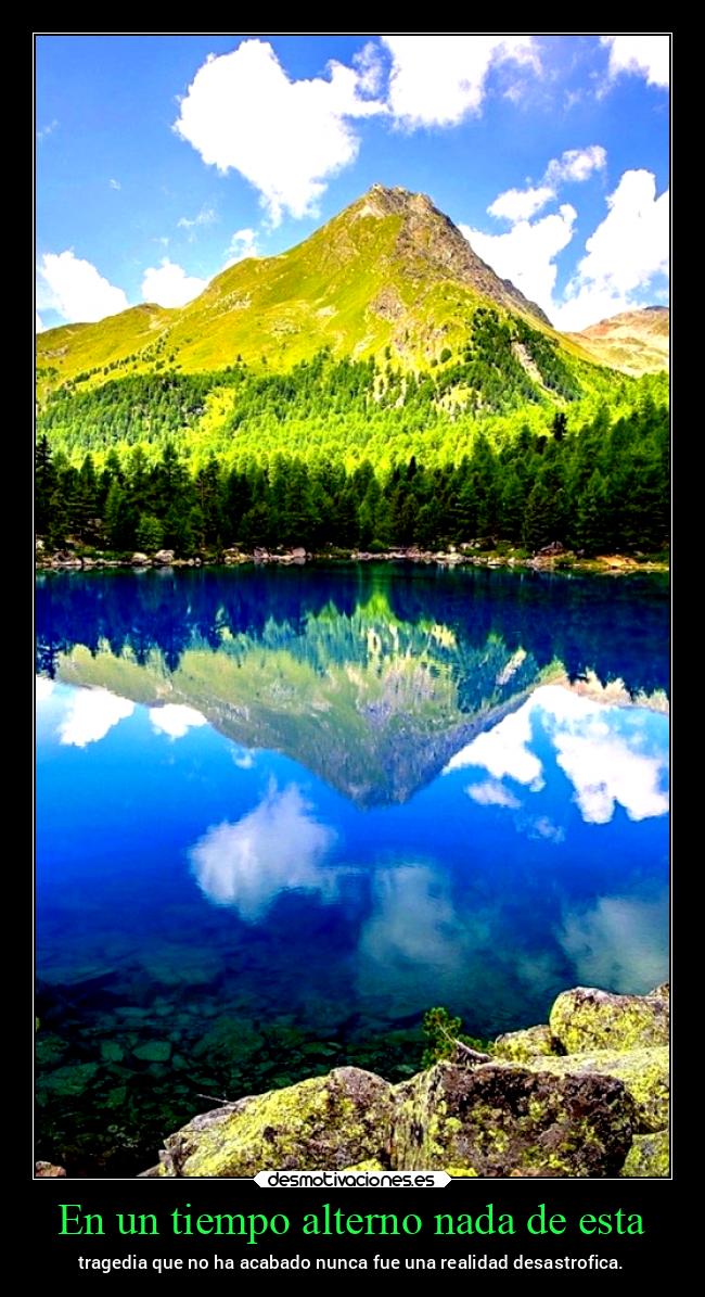 En un tiempo alterno nada de esta - tragedia que no ha acabado nunca fue una realidad desastrofica.
