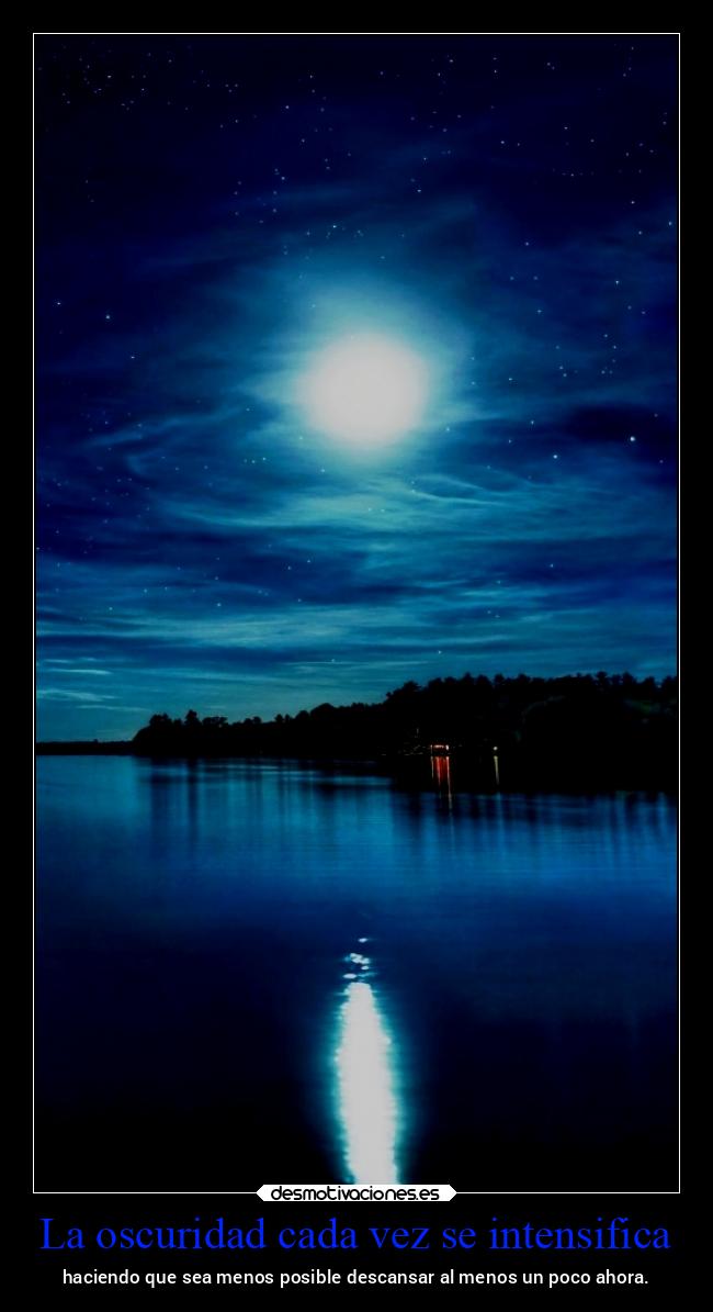 La oscuridad cada vez se intensifica - haciendo que sea menos posible descansar al menos un poco ahora.