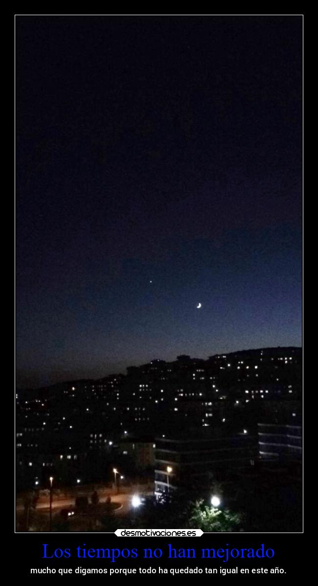 Los tiempos no han mejorado - mucho que digamos porque todo ha quedado tan igual en este año.