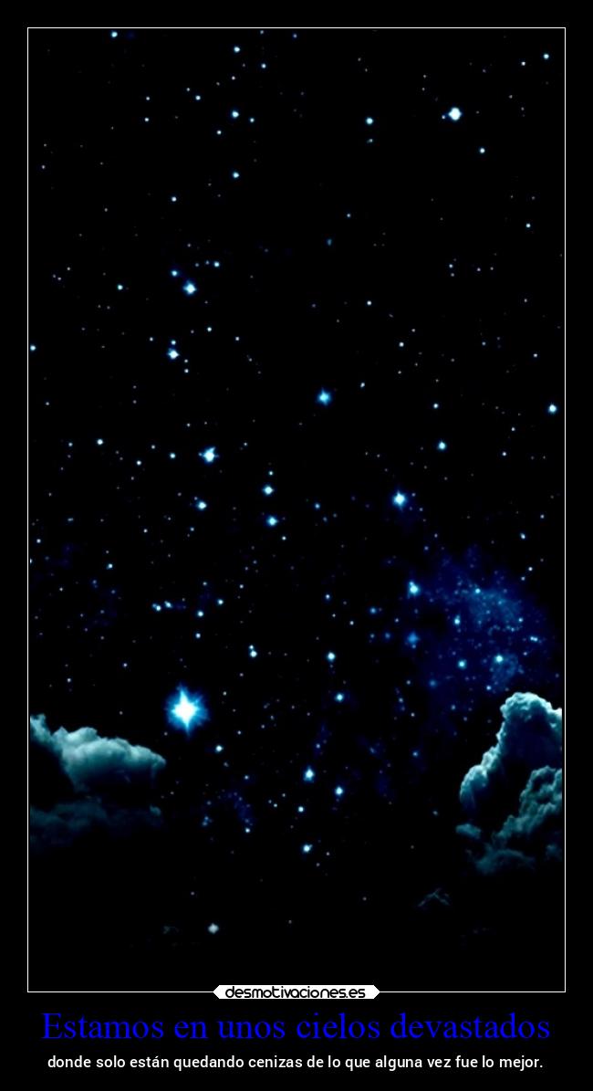 Estamos en unos cielos devastados - donde solo están quedando cenizas de lo que alguna vez fue lo mejor.