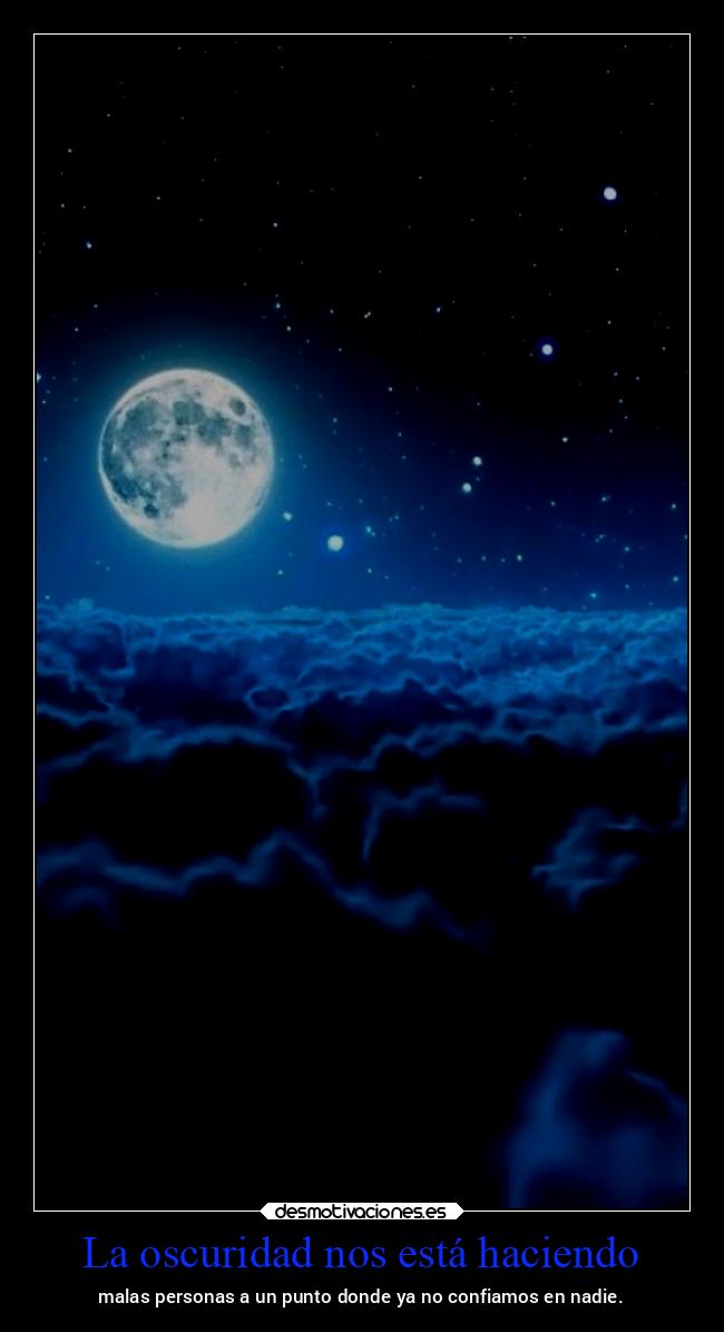 La oscuridad nos está haciendo - malas personas a un punto donde ya no confiamos en nadie.