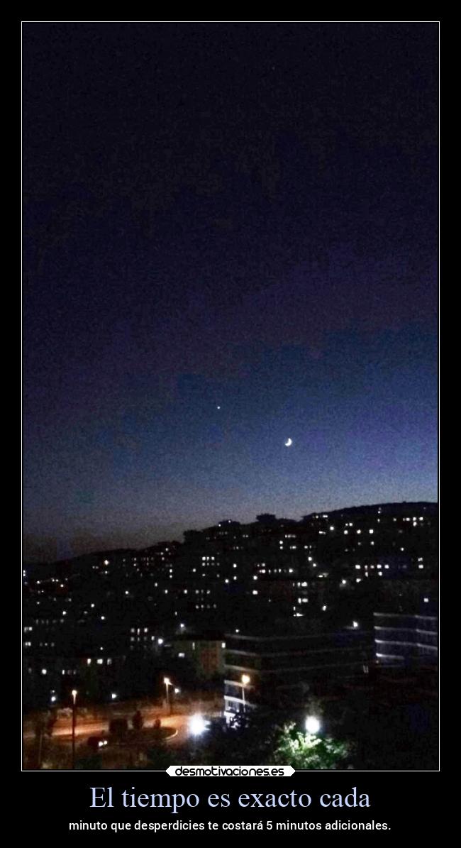 El tiempo es exacto cada - minuto que desperdicies te costará 5 minutos adicionales.