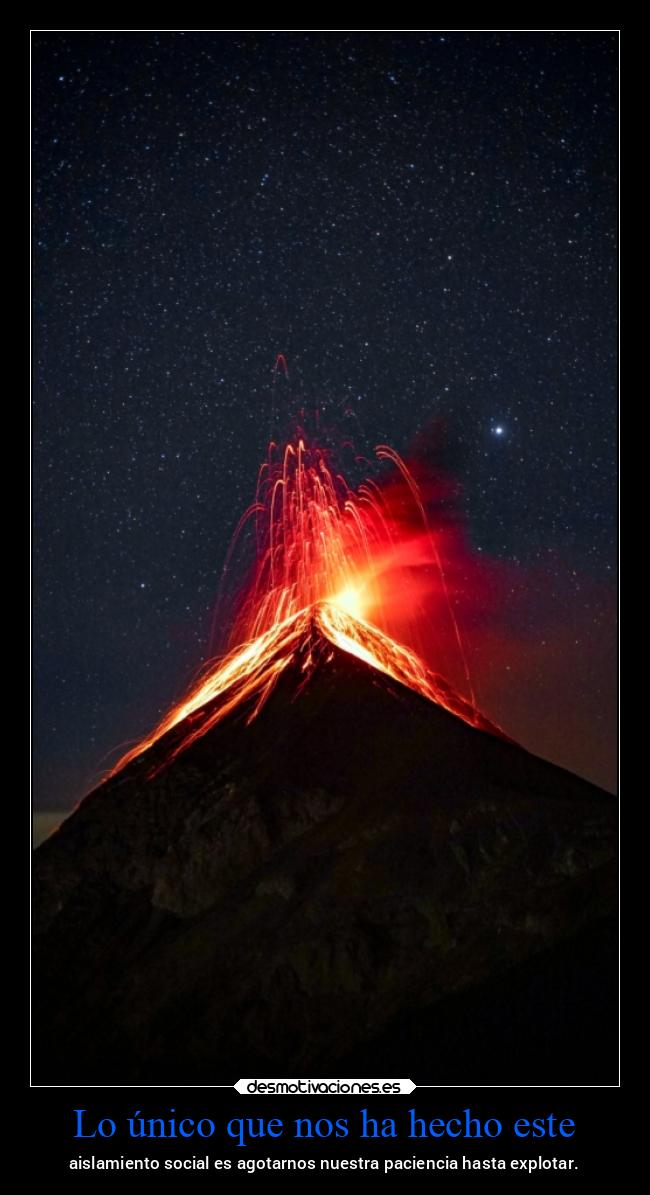 Lo único que nos ha hecho este - aislamiento social es agotarnos nuestra paciencia hasta explotar.