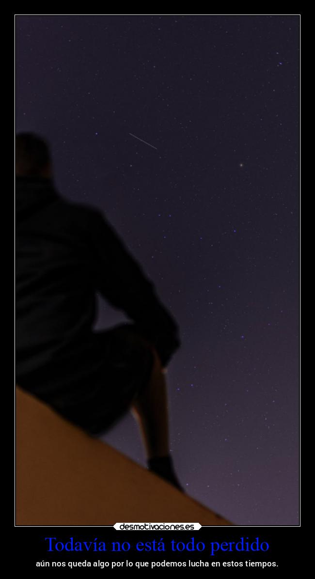 Todavía no está todo perdido - aún nos queda algo por lo que podemos lucha en estos tiempos.