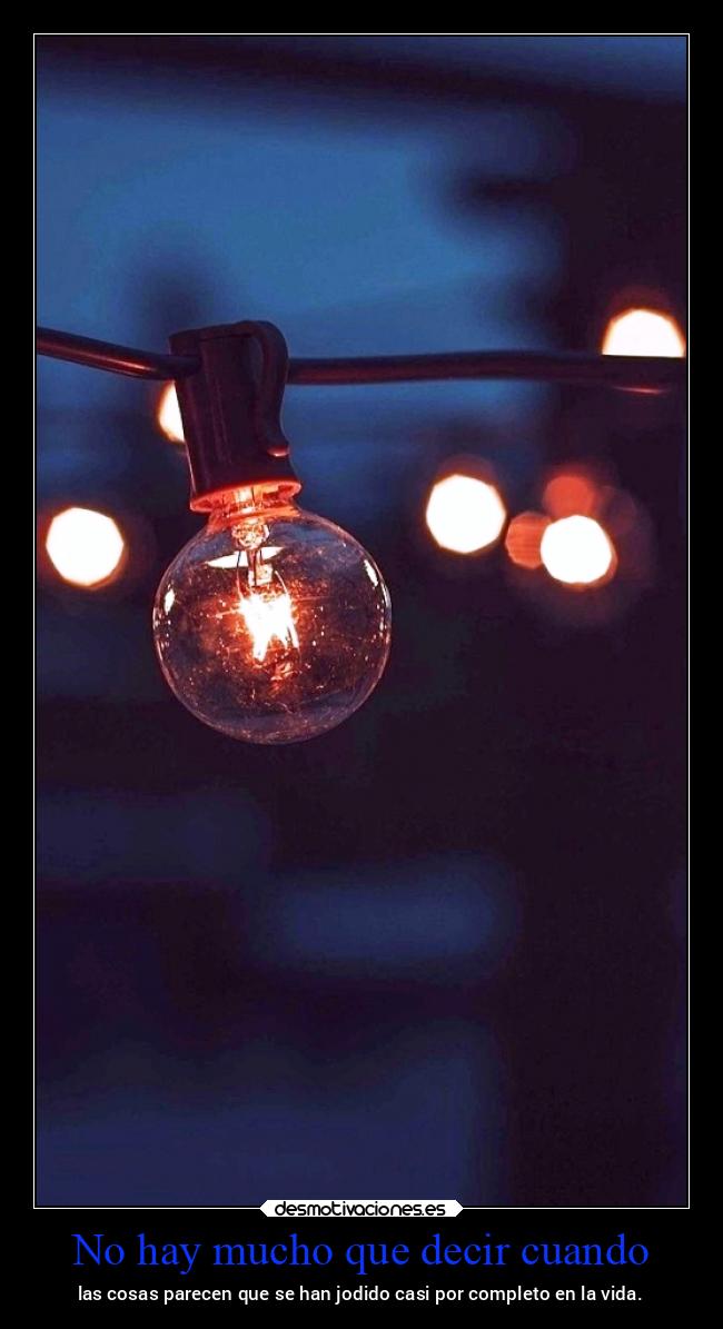 No hay mucho que decir cuando - las cosas parecen que se han jodido casi por completo en la vida.