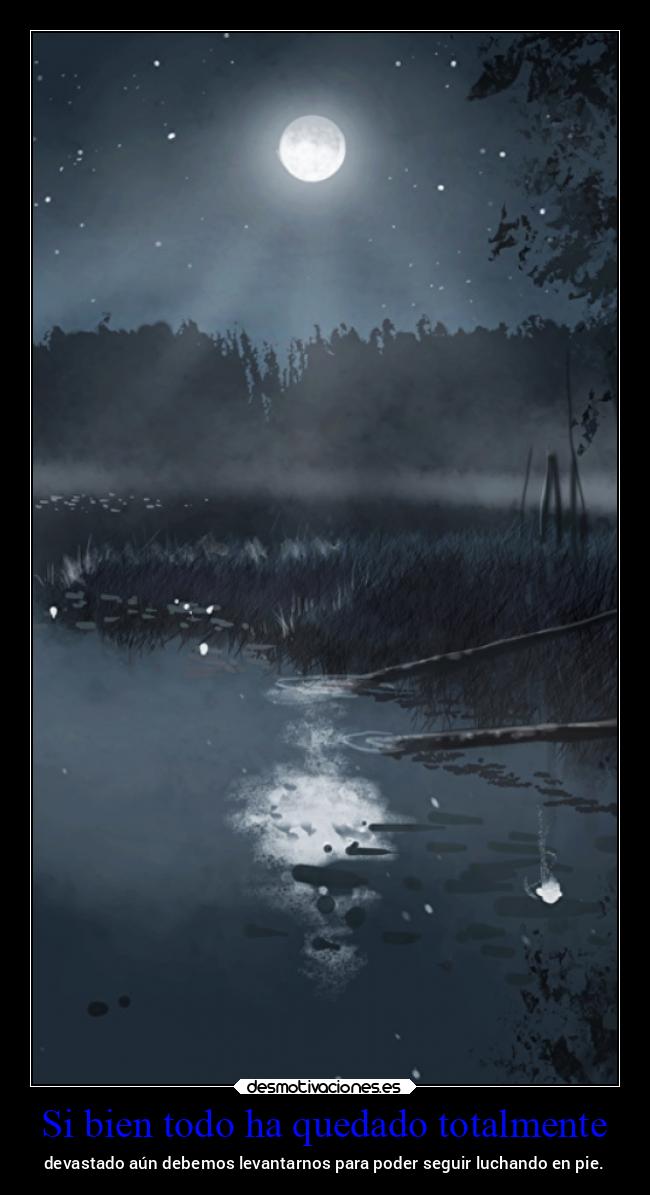 Si bien todo ha quedado totalmente - devastado aún debemos levantarnos para poder seguir luchando en pie.