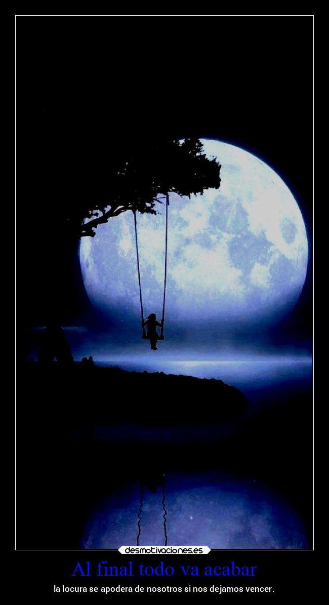 Al final todo va acabar - la locura se apodera de nosotros si nos dejamos vencer.