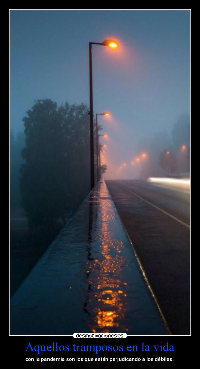 Aquellos tramposos en la vida - con la pandemia son los que están perjudicando a los débiles.