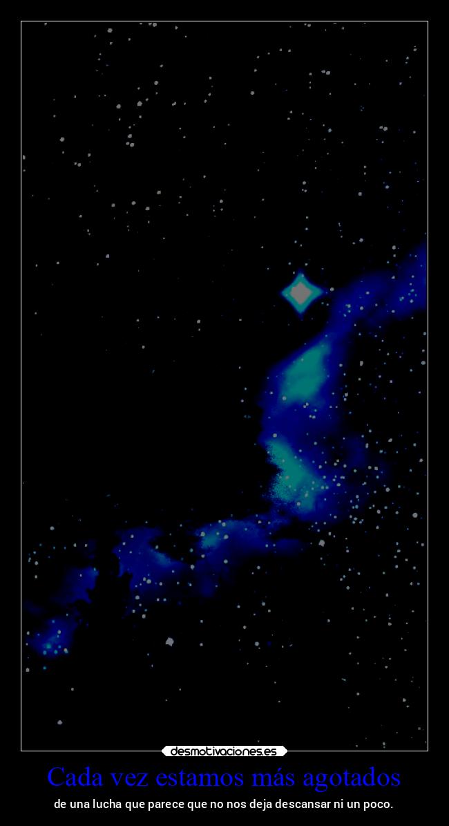 Cada vez estamos más agotados - de una lucha que parece que no nos deja descansar ni un poco.
