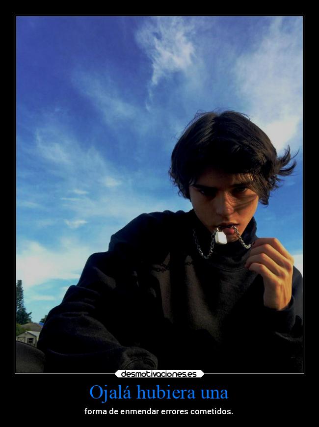 Ojalá hubiera una - forma de enmendar errores cometidos.