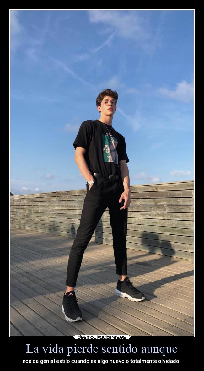 La vida pierde sentido aunque - nos da genial estilo cuando es algo nuevo o totalmente olvidado.