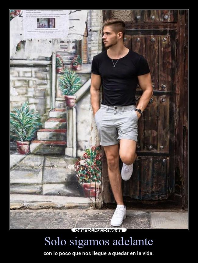 Solo sigamos adelante - con lo poco que nos llegue a quedar en la vida.