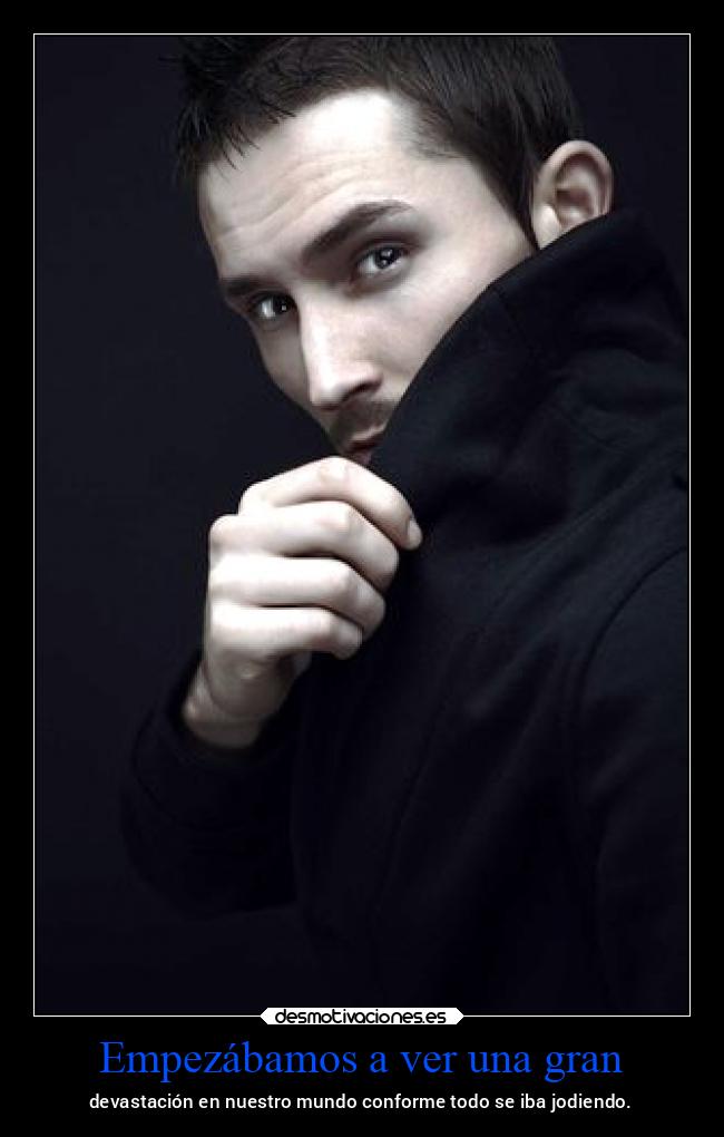Empezábamos a ver una gran - devastación en nuestro mundo conforme todo se iba jodiendo.